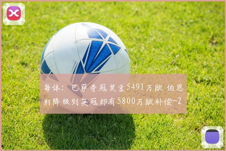 每体:巴萨夺冠奖金5491万欧 伯恩利降级到英冠却有5800万欧补偿