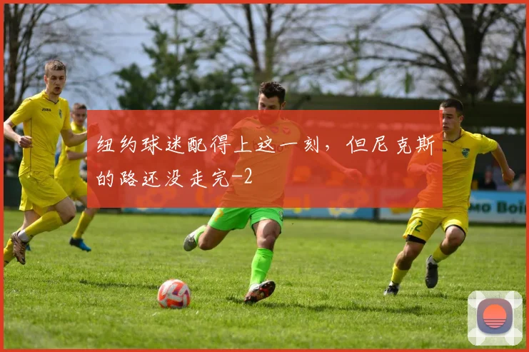纽约球迷配得上这一刻,但尼克斯的路还没走完