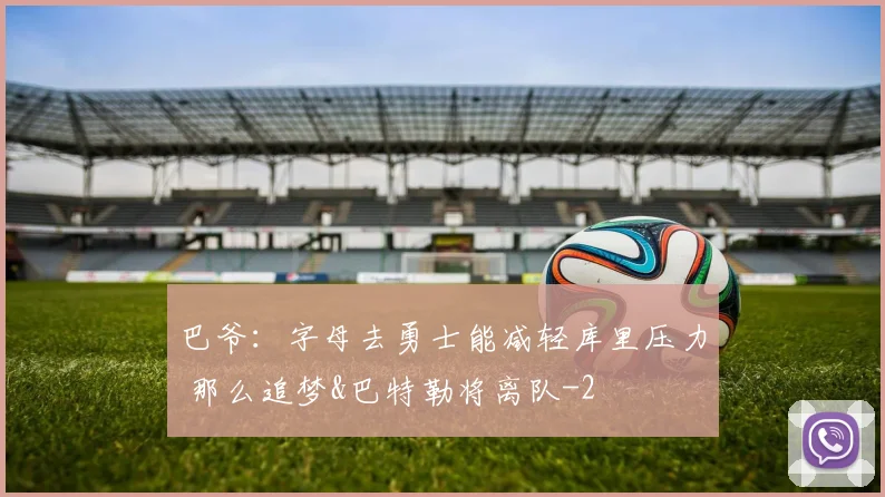 巴爷：字母去勇士能减轻库里压力 那么追梦&巴特勒将离队