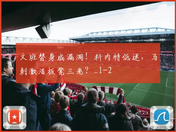 文班替身成漏洞！科内特低迷，马刺激活板凳三老？_1