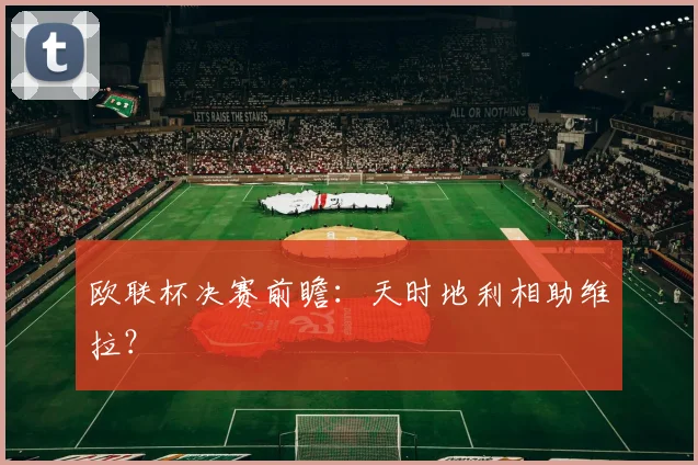 欧联杯决赛前瞻：天时地利相助维拉？