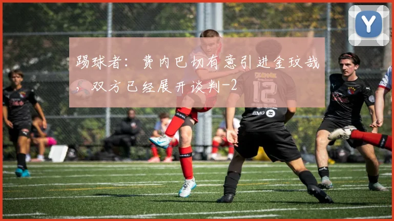踢球者:费内巴切有意引进金玟哉,双方已经展开谈判
